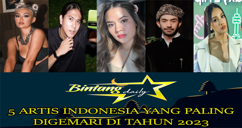 5 Artis Indonesia Yang Paling Digemari Di Tahun 2023