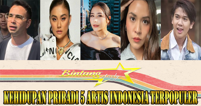 Kehidupan Pribadi 5 Artis Indonesia Terpopuler
